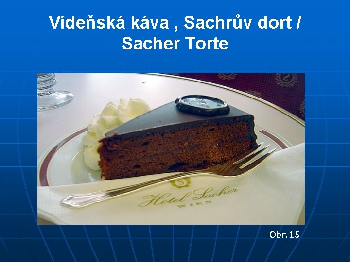 Vídeňská káva , Sachrův dort / Sacher Torte Obr. 15 