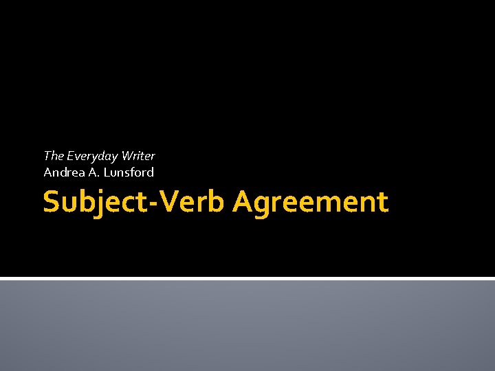 The Everyday Writer Andrea A. Lunsford Subject-Verb Agreement 