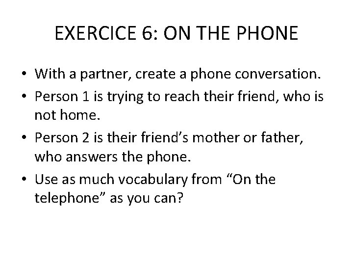 EXERCICE 6: ON THE PHONE • With a partner, create a phone conversation. •