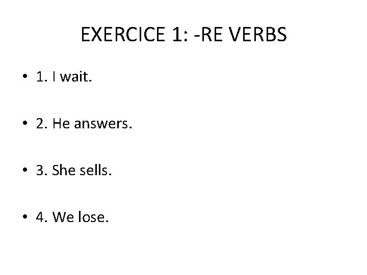 EXERCICE 1: -RE VERBS • 1. I wait. • 2. He answers. • 3.
