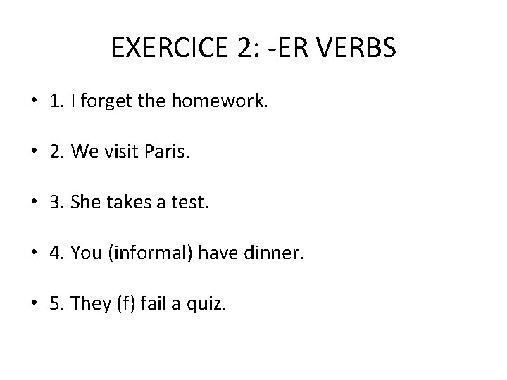 EXERCICE 2: -ER VERBS • 1. I forget the homework. • 2. We visit
