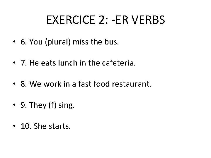 EXERCICE 2: -ER VERBS • 6. You (plural) miss the bus. • 7. He