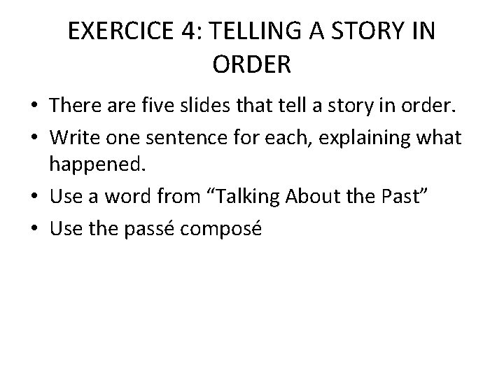EXERCICE 4: TELLING A STORY IN ORDER • There are five slides that tell