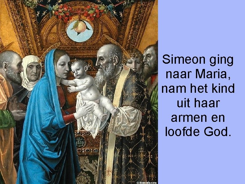 Simeon ging naar Maria, nam het kind uit haar armen en loofde God. 