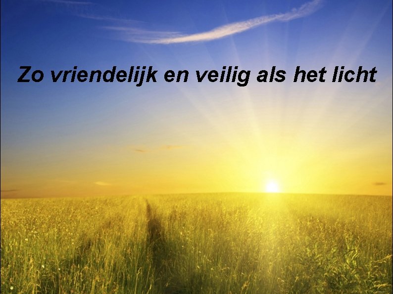 Zo vriendelijk en veilig als het licht 