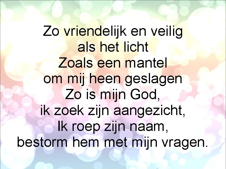 Zo vriendelijk en veilig als het licht Zoals een mantel om mij heen geslagen