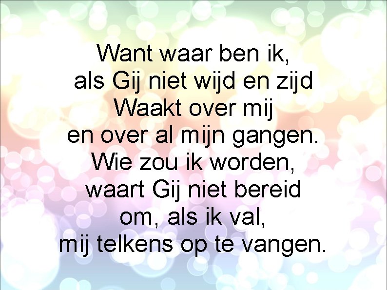 Want waar ben ik, als Gij niet wijd en zijd Waakt over mij en