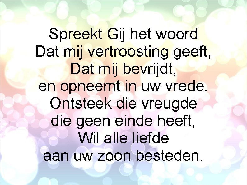 Spreekt Gij het woord Dat mij vertroosting geeft, Dat mij bevrijdt, en opneemt in