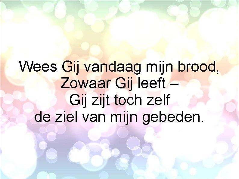 Wees Gij vandaag mijn brood, Zowaar Gij leeft – Gij zijt toch zelf de