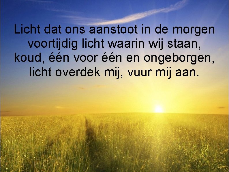 Licht dat ons aanstoot in de morgen voortijdig licht waarin wij staan, koud, één