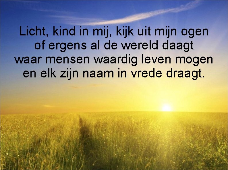 Licht, kind in mij, kijk uit mijn ogen of ergens al de wereld daagt