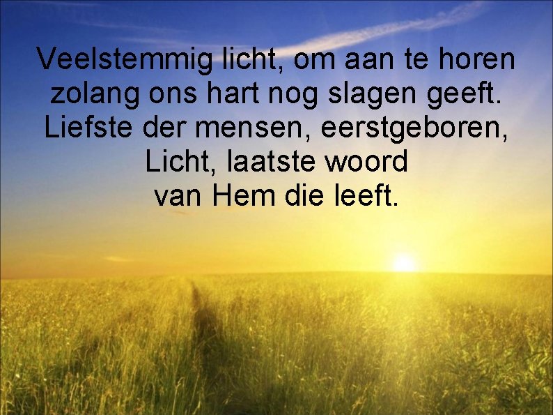 Veelstemmig licht, om aan te horen zolang ons hart nog slagen geeft. Liefste der