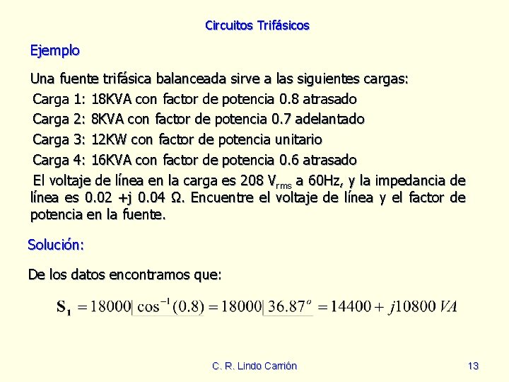 Circuitos Trifásicos Ejemplo Una fuente trifásica balanceada sirve a las siguientes cargas: Carga 1: