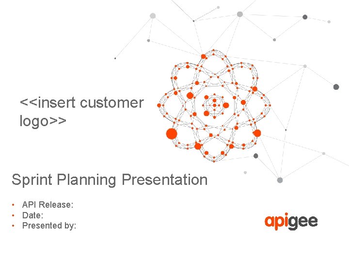 <<insert customer logo>> Sprint Planning Presentation • API Release: • Date: • Presented by: