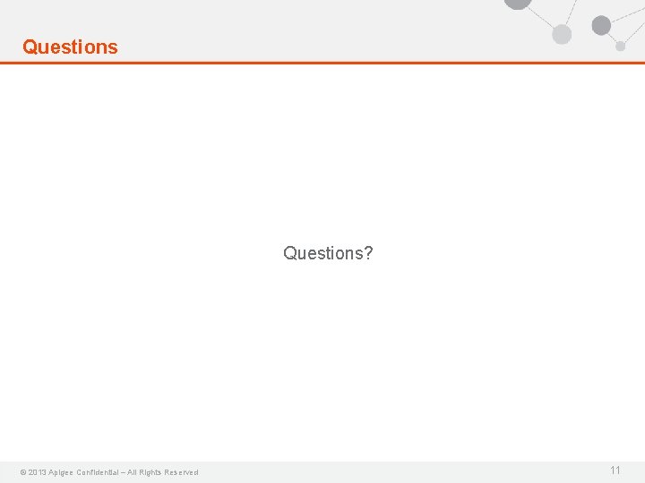 Questions? © 2013 Apigee Confidential – All Rights Reserved 11 