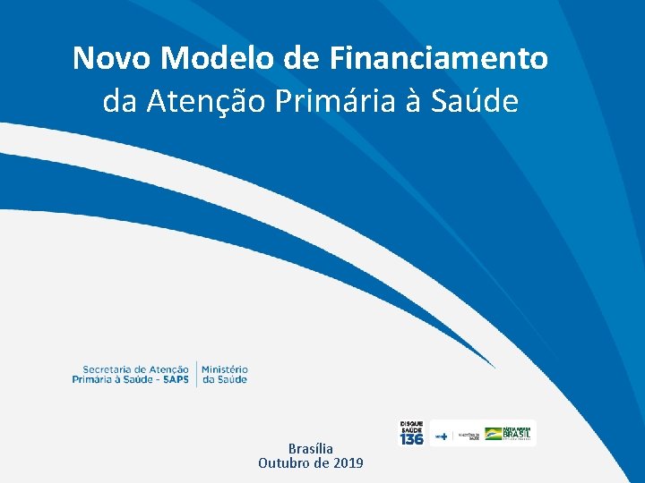 Novo Modelo de Financiamento da Atenção Primária à Saúde Brasília Outubro de 2019 Novo Modelo de Financiamento da Atenção Primária à Saúde Brasília Outubro de 2019
