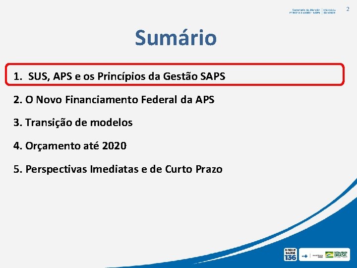 2 Sumário 1. SUS, APS e os Princípios da Gestão SAPS 2. O Novo 2 Sumário 1. SUS, APS e os Princípios da Gestão SAPS 2. O Novo