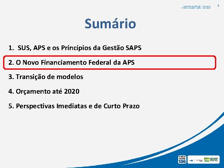 4 Sumário 1. SUS, APS e os Princípios da Gestão SAPS 2. O Novo 4 Sumário 1. SUS, APS e os Princípios da Gestão SAPS 2. O Novo