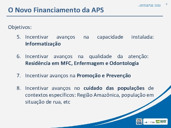 6 O Novo Financiamento da APS Objetivos: 5. Incentivar avanços Informatização na capacidade instalada: 6 O Novo Financiamento da APS Objetivos: 5. Incentivar avanços Informatização na capacidade instalada: