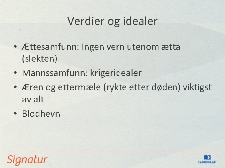 Verdier og idealer • Ættesamfunn: Ingen vern utenom ætta (slekten) • Mannssamfunn: krigeridealer •