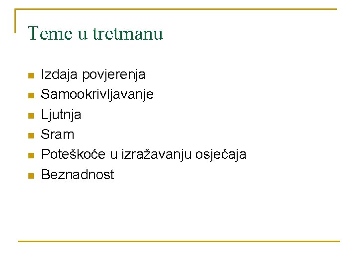 Teme u tretmanu n n n Izdaja povjerenja Samookrivljavanje Ljutnja Sram Poteškoće u izražavanju