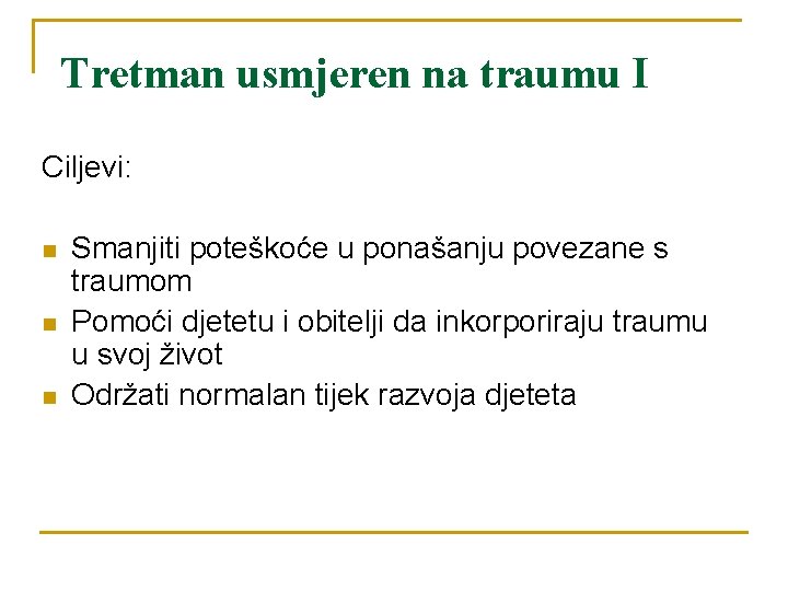 Tretman usmjeren na traumu I Ciljevi: n n n Smanjiti poteškoće u ponašanju povezane