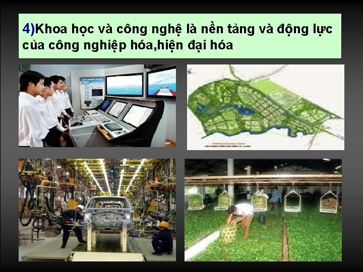 4)Khoa học và công nghệ là nền tảng và động lực của công nghiệp