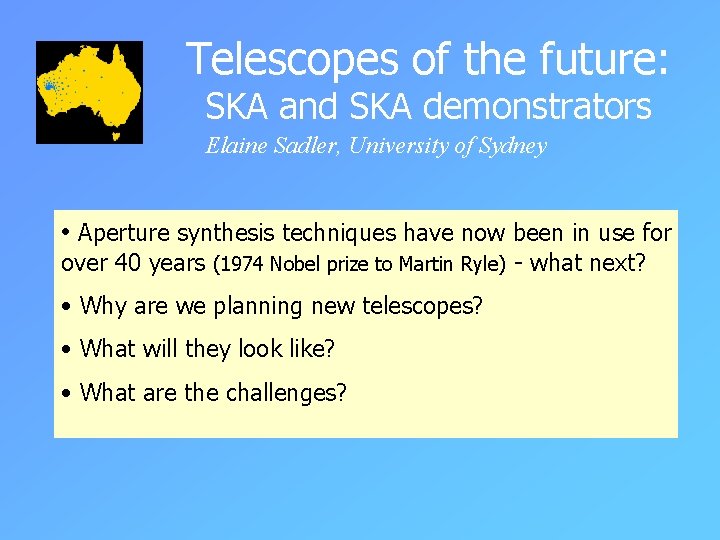 Telescopes of the future: SKA and SKA demonstrators Elaine Sadler, University of Sydney •
