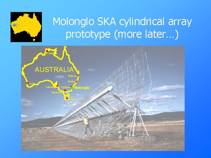 Molonglo SKA cylindrical array prototype (more later…) Darwin AUSTRALIA Brisbane Sydney Perth Adelaide +