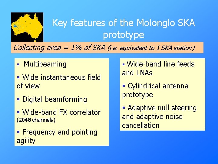 Key features of the Molonglo SKA prototype Collecting area = 1% of SKA (i.