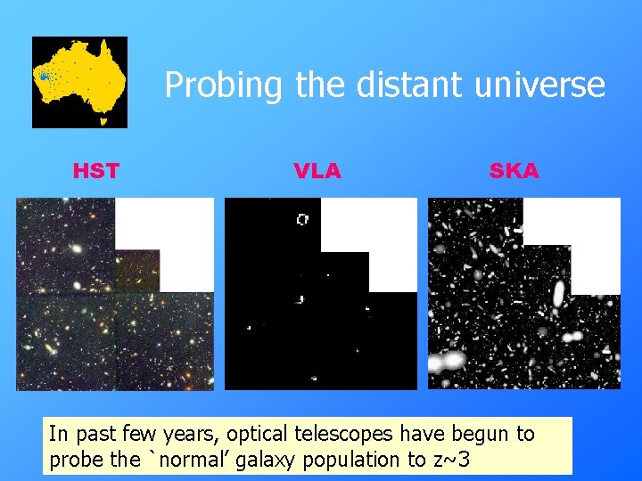 Probing the distant universe HST VLA SKA In past few years, optical telescopes have