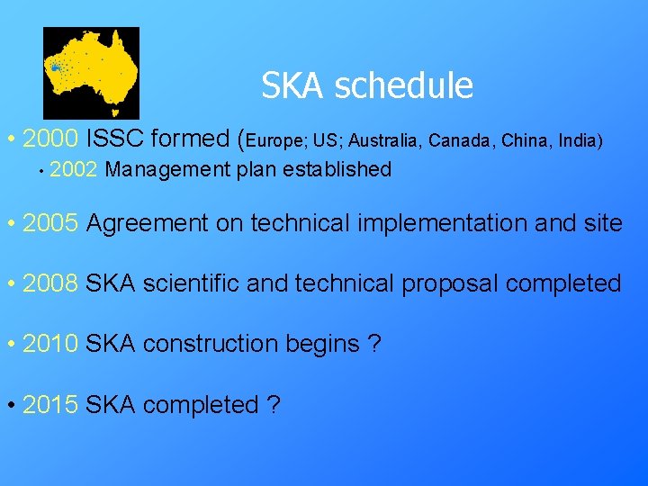 SKA schedule • 2000 ISSC formed (Europe; US; Australia, Canada, China, India) • 2002