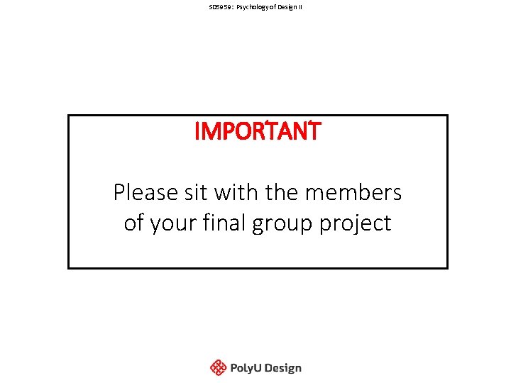 SD 5959: Psychology of Design II IMPORTANT Please sit with the members of your SD 5959: Psychology of Design II IMPORTANT Please sit with the members of your