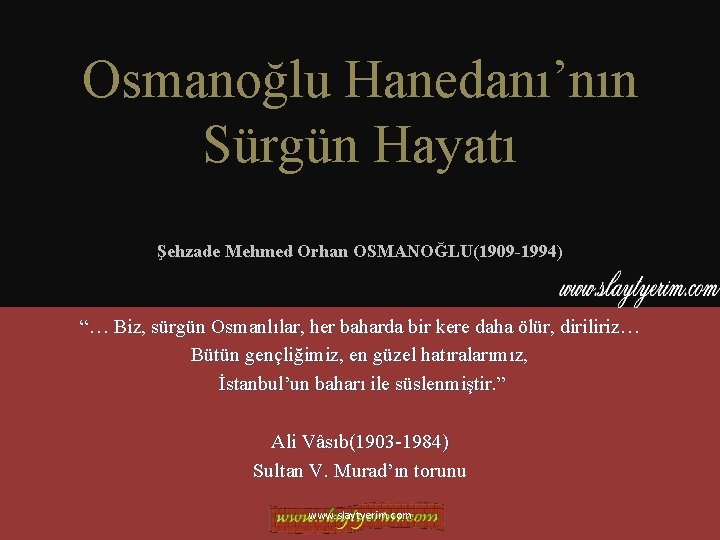 Osmanoğlu Hanedanı’nın Sürgün Hayatı Şehzade Mehmed Orhan OSMANOĞLU(1909 -1994) “… Biz, sürgün Osmanlılar, her