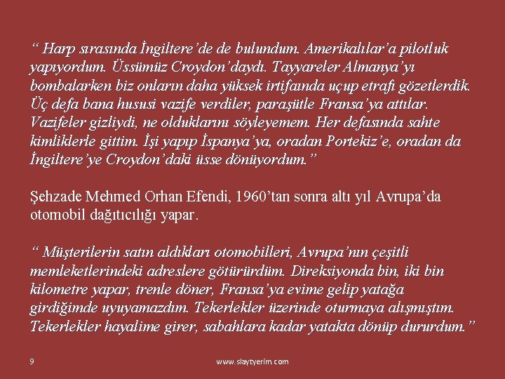 “ Harp sırasında İngiltere’de de bulundum. Amerikalılar’a pilotluk yapıyordum. Üssümüz Croydon’daydı. Tayyareler Almanya’yı bombalarken