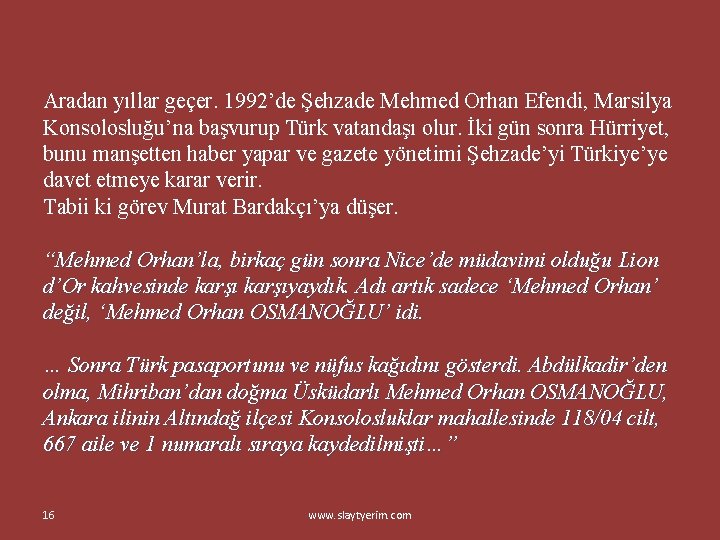 Aradan yıllar geçer. 1992’de Şehzade Mehmed Orhan Efendi, Marsilya Konsolosluğu’na başvurup Türk vatandaşı olur.