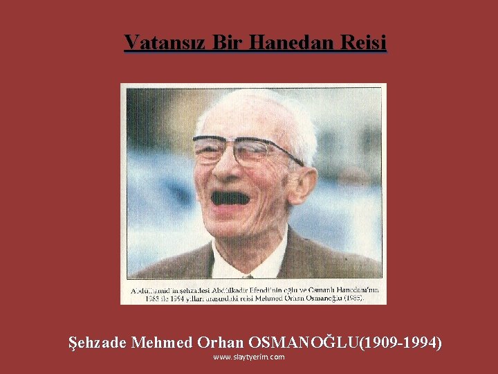 Vatansız Bir Hanedan Reisi Şehzade Mehmed Orhan OSMANOĞLU(1909 -1994) www. slaytyerim. com 