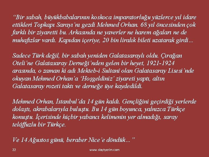 “Bir sabah, büyükbabalarının koskoca imparatorluğu yüzlerce yıl idare ettikleri Topkapı Sarayı’nı gezdi Mehmed Orhan.