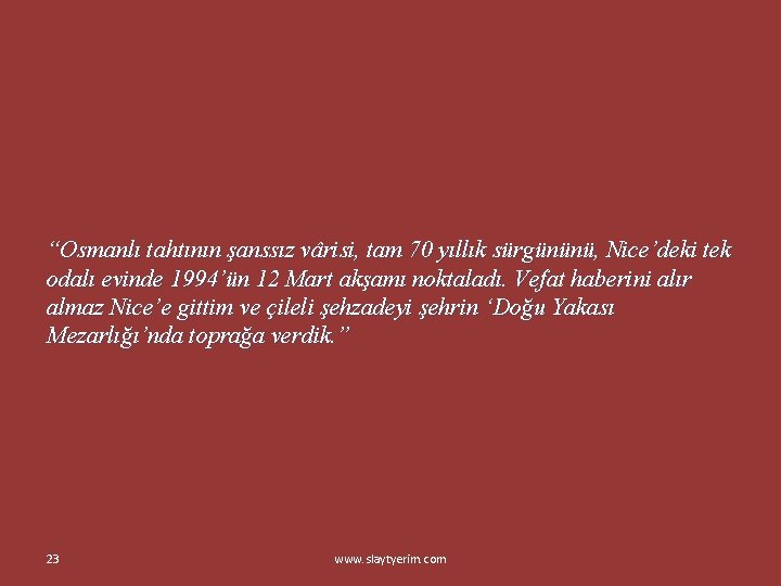 “Osmanlı tahtının şanssız vârisi, tam 70 yıllık sürgününü, Nice’deki tek odalı evinde 1994’ün 12