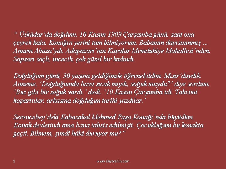 “ Üsküdar’da doğdum. 10 Kasım 1909 Çarşamba günü, saat ona çeyrek kala. Konağın yerini