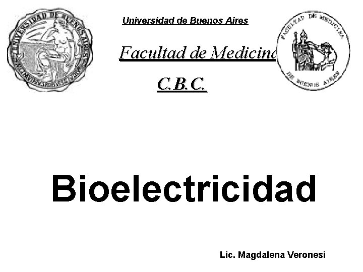 Universidad de Buenos Aires Facultad de Medicina C. B. C. Bioelectricidad Lic. Magdalena Veronesi