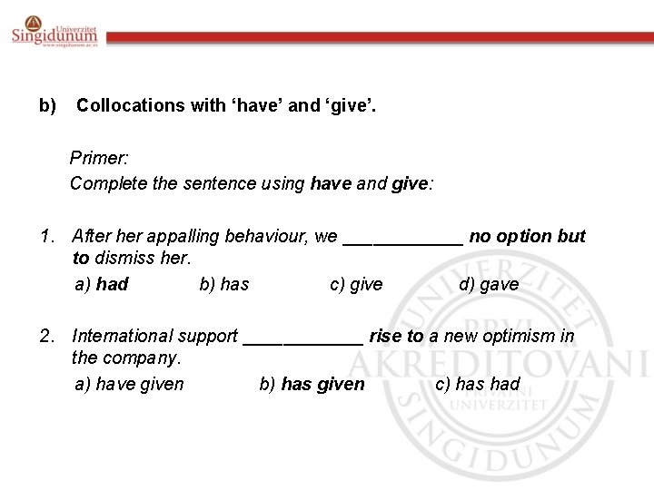 b) Collocations with ‘have’ and ‘give’. Primer: Complete the sentence using have and give: