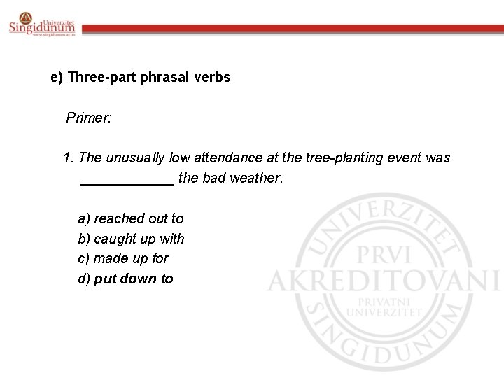 e) Three-part phrasal verbs Primer: 1. The unusually low attendance at the tree-planting event