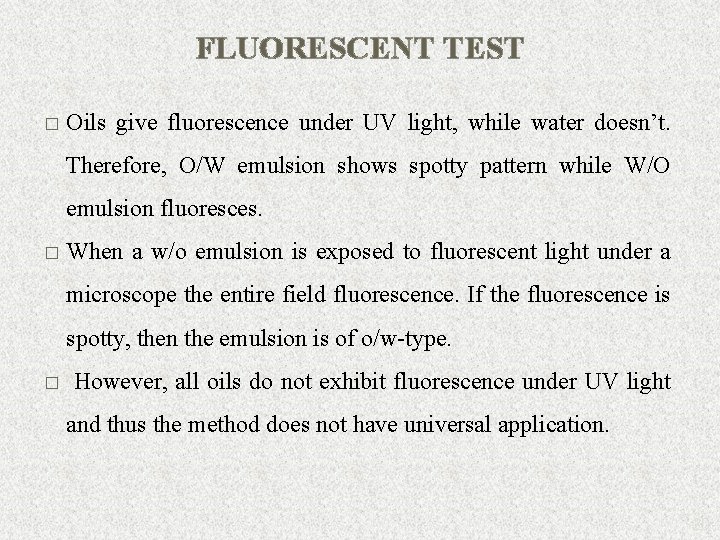 FLUORESCENT TEST � Oils give fluorescence under UV light, while water doesn’t. Therefore, O/W