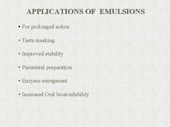 APPLICATIONS OF EMULSIONS • For prolonged action • Taste masking • Improved stability •