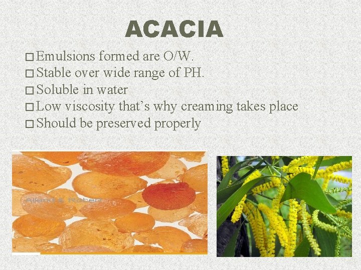 ACACIA � Emulsions formed are O/W. � Stable over wide range of PH. �