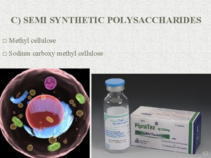 C) SEMI SYNTHETIC POLYSACCHARIDES � Methyl cellulose � Sodium carboxy methyl cellulose 52 
