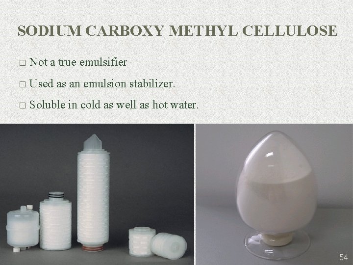 SODIUM CARBOXY METHYL CELLULOSE � Not a true emulsifier � Used as an emulsion