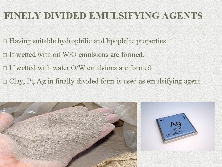 FINELY DIVIDED EMULSIFYING AGENTS � Having suitable hydrophilic and lipophilic properties. � If wetted