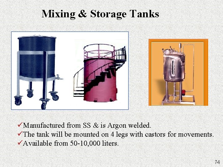 Mixing & Storage Tanks üManufactured from SS & is Argon welded. üThe tank will